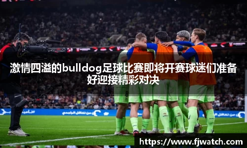 激情四溢的bulldog足球比赛即将开赛球迷们准备好迎接精彩对决