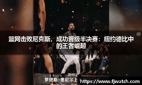 篮网击败尼克斯，成功晋级半决赛：纽约德比中的王者崛起