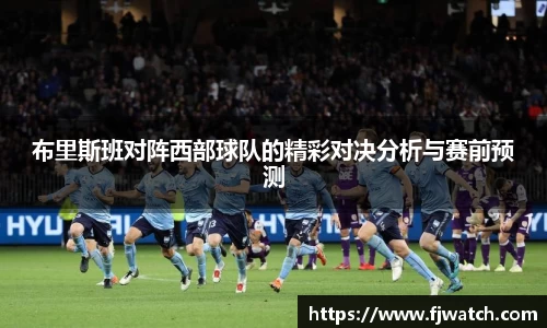布里斯班对阵西部球队的精彩对决分析与赛前预测